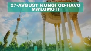 O‘zbekistonda 27 avgustda issiq va bulutli ob-havo